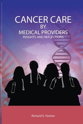 Cancer Care By Medical Providers, Insights and Reflections by Farmer, Richard