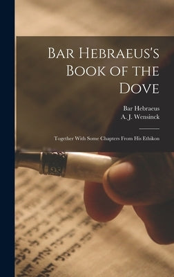 Bar Hebraeus's Book of the Dove: Together With Some Chapters From His Ethikon by Bar Hebraeus, 1226-1286