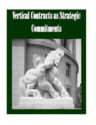Vertical Contracts as Strategic Commitments by Penny Hill Press Inc
