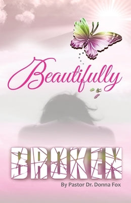 Beautifully Broken: From Brokenness to Healing Series, Book 2 by Fox, Donna