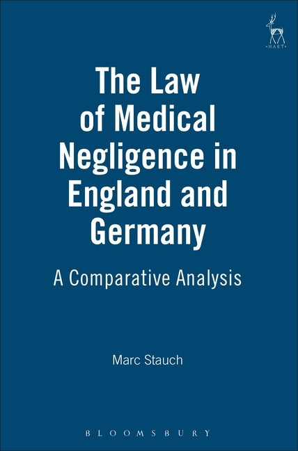 The Law of Medical Negligence in England and Germany: A Comparative Analysis by Stauch, Marc