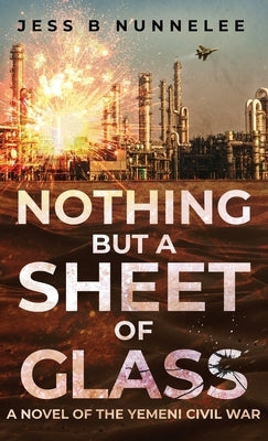 Nothing but a Sheet of Glass: A Novel of the Yemeni Civil War by Nunnelee, Jess B.