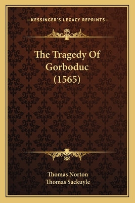 The Tragedy Of Gorboduc (1565) by Norton, Thomas