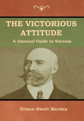 The Victorious Attitude by Marden, Orison Swett