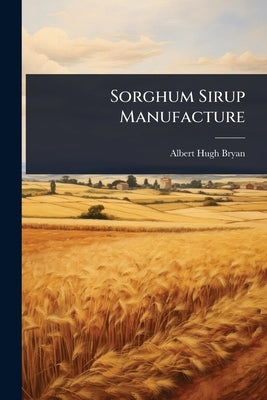 Sorghum Sirup Manufacture by Bryan, Albert Hugh
