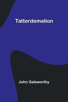 Tatterdemalion by Galsworthy, John