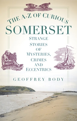 The A-Z of Curious Somerset by Body, Geoffrey