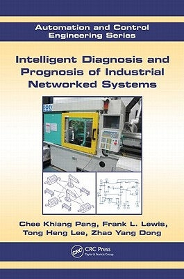 Intelligent Diagnosis and Prognosis of Industrial Networked Systems by Pang, Chee Khiang