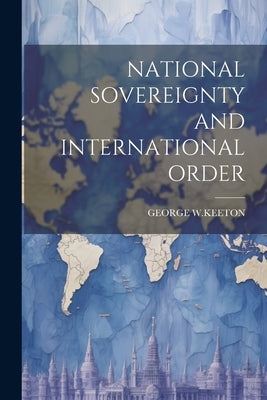 National Sovereignty and International Order by W. Keeton, George