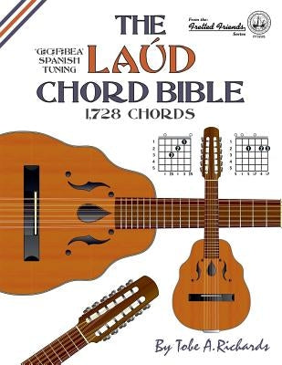 The Laud Chord Bible: Standard Fourths Spanish Tuning 1,728 Chords by Richards, Tobe a.