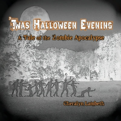 'Twas Halloween Evening: A Tale of the Zombie Apocalypse by Lambeth, Cheralyn