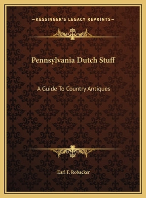 Pennsylvania Dutch Stuff: A Guide To Country Antiques by Robacker, Earl F.