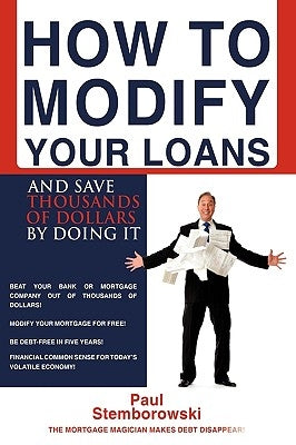 How to Modify Your Loans: And Save Thousands of Dollars by Doing It by Stemborowski, Paul