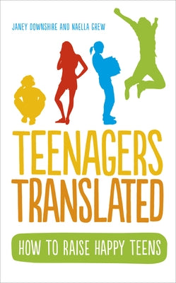 Teenagers Translated: How to Raise Happy Teens by Downshire, Janey