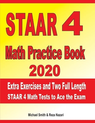 STAAR 4 Math Practice Book 2020: Extra Exercises and Two Full Length STAAR Math Tests to Ace the Exam by Nazari, Reza