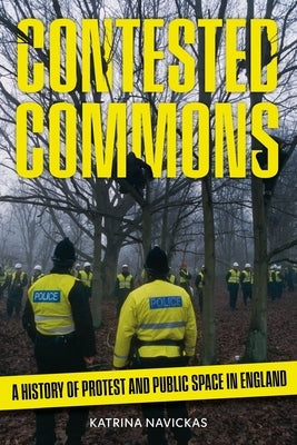 Contested Commons: A History of Protest and Public Space in England by Navickas, Katrina