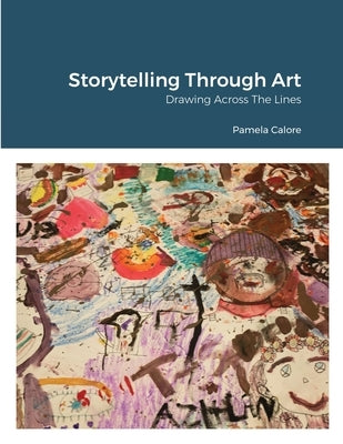 Storytelling Through Art: Drawing Across the Lines by Calore, Pamela