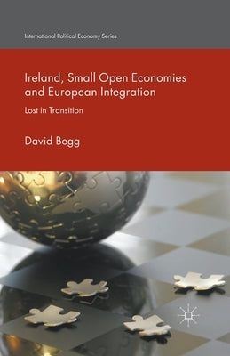 Ireland, Small Open Economies and European Integration: Lost in Transition by Begg, D.