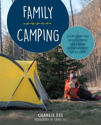 Family Camping: Everything You Need to Know for a Night Outdoors with Loved Ones by Ess, Charlie