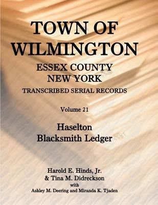 Town of Wilmington, Essex County, New York, Transcribed Serial Records, Volume 21: Haselton Blacksmith Ledger by Hinds, Harold E., Jr.