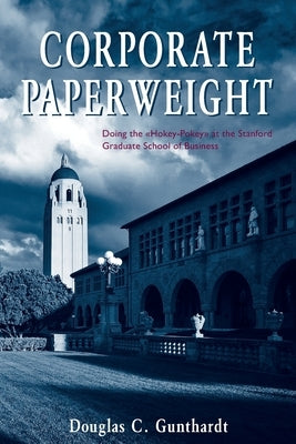 Corporate Paperweight: Doing the "Hokey-Pokey" at the Stanford Graduate School of Business by Gunthardt, Douglas C.