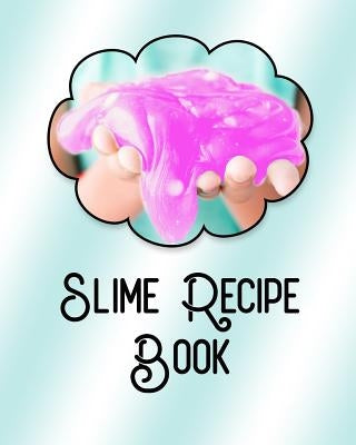 Slime Recipe Book: Large Format 8x10, Soft Cover, Perfect for Slime Recipes by Journals, J.
