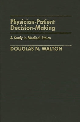 Physician-Patient Decision-Making: A Study in Medical Ethics by Walton, Douglas N.
