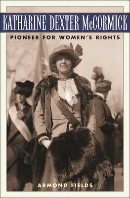 Katharine Dexter McCormick: Pioneer for Women's Rights by Fields, Armond
