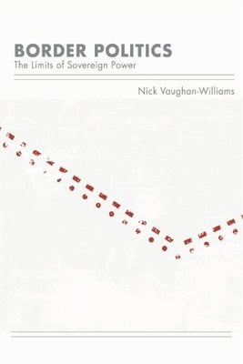 Border Politics: The Limits of Sovereign Power by Vaughan-Williams, Nick