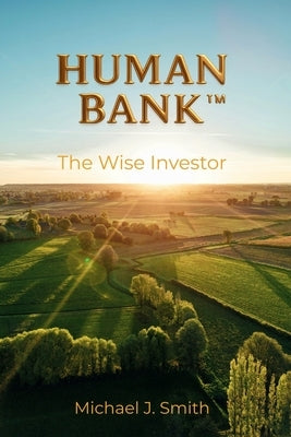Human Bank: The Wise Investor by Smith, Michael J.