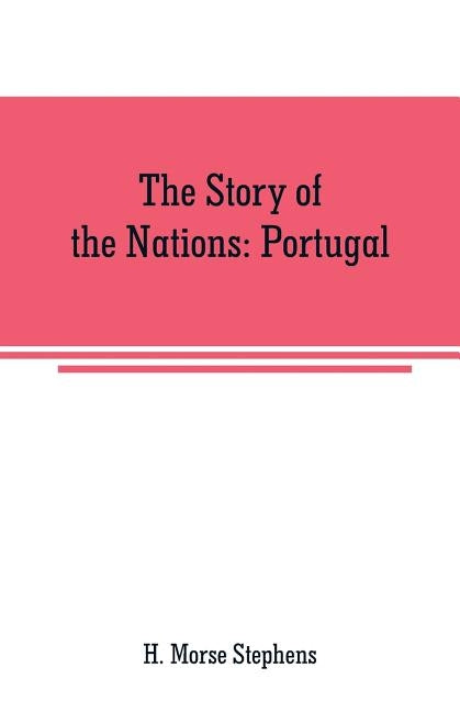 The Story of the Nations: Portugal by Morse Stephens, H.