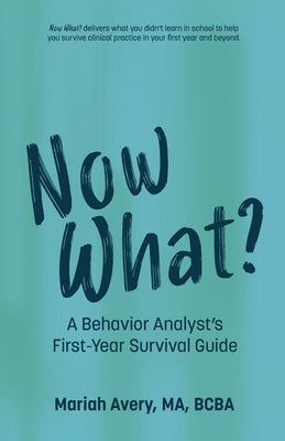 Now What?: A Behavior Analyst's First-Year Survival Guide by Avery, Mariah