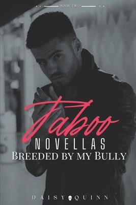 Taboo Novellas: Breeded by my Bully by Quinn, Daisy