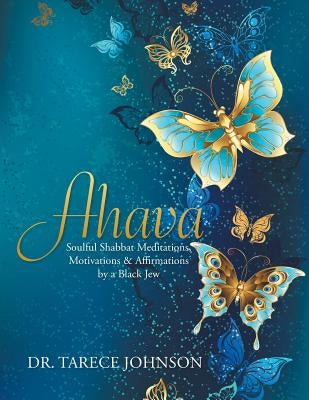 Ahava: Soulful Shabbat Meditations, Motivations & Affirmations by a Black Jew by Johnson, Dr Tarece
