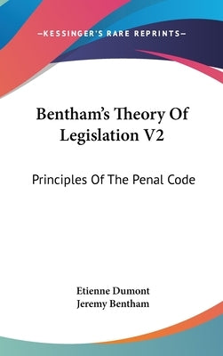 Bentham's Theory Of Legislation V2: Principles Of The Penal Code by Dumont, Etienne