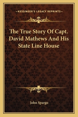 The True Story Of Capt. David Mathews And His State Line House by Spargo, John