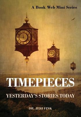 Timepieces: Yesterday's Stories Today by Fink, Jeri