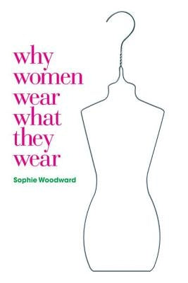Why Women Wear What They Wear by Woodward, Sophie