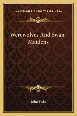 Werewolves And Swan-Maidens by Fiske, John