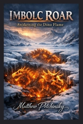 Imbolc Roar: Awakening the Dino Flame by Petchinsky, Matthew