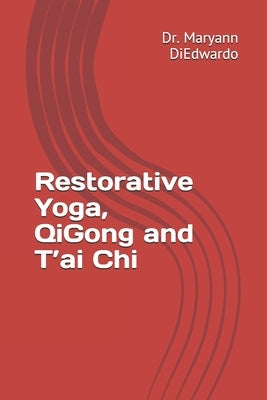 Restorative Yoga, QiGong and T'ai Chi: Case Study, Routines to Practice, Healing by Diedwardo Ed D., Maryann Pasda