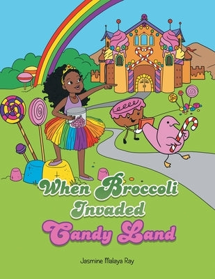 When Broccoli Invaded Candy Land by Ray, Jasmine Malaya