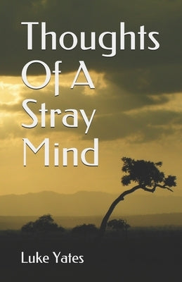 Thoughts Of A Stray Mind: By Luke Yates by Yates, Luke