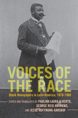Voices of the Race: Black Newspapers in Latin America, 1870-1960 by Alberto, Paulina Laura