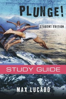 Plunge!: Come Thirsty Student Edition by Lucado, Max