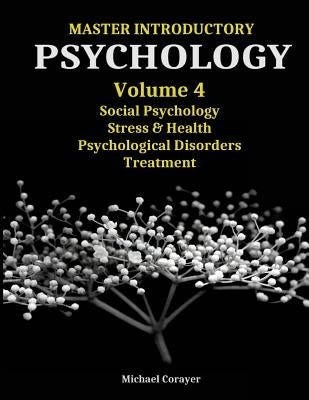 Master Introductory Psychology Volume 4: Social Psychology, Stress & Health, Psychological Disorders, Treatment by Corayer, Michael