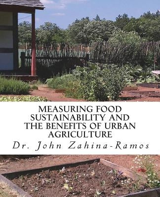 Measuring Food Sustainability and the Benefits of Urban Agriculture by Zahina-Ramos, John G.