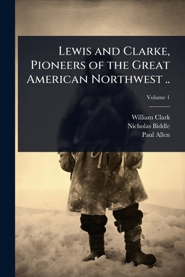 Lewis and Clarke, Pioneers of the Great American Northwest .. by Clark, William
