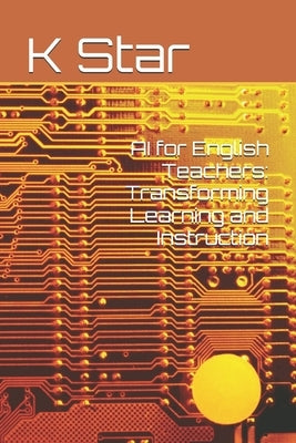 AI for English Teachers: Transforming Learning and Instruction by Star, K.