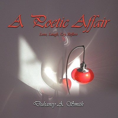 A Poetic Affair: Love, Laugh, Cry, Reflect by Smith, Duhaney A.